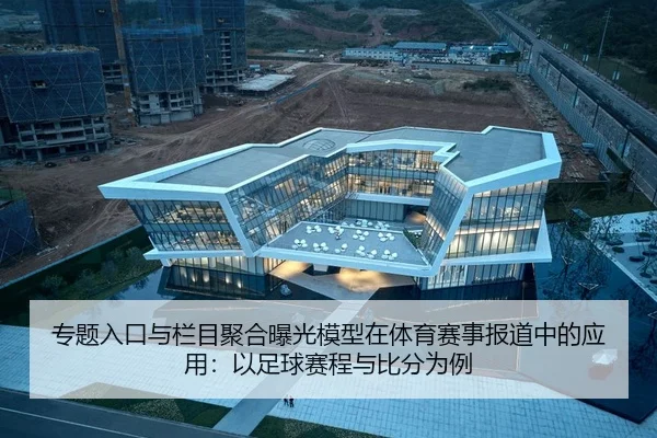 专题入口与栏目聚合曝光模型在体育赛事报道中的应用：以足球赛程与比分为例